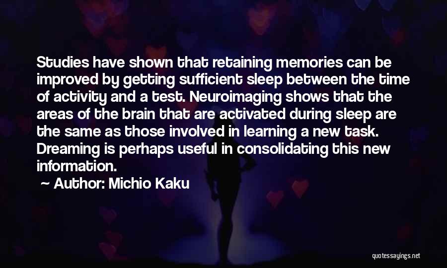 Michio Kaku Quotes: Studies Have Shown That Retaining Memories Can Be Improved By Getting Sufficient Sleep Between The Time Of Activity And A