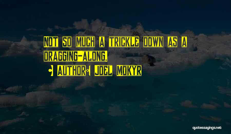 Joel Mokyr Quotes: Not So Much A Trickle Down As A Dragging-along.