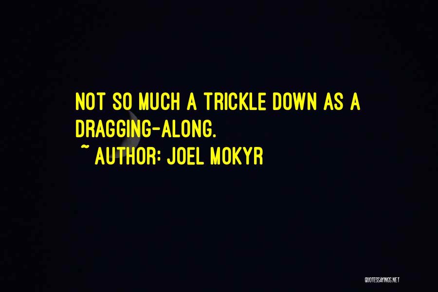 Joel Mokyr Quotes: Not So Much A Trickle Down As A Dragging-along.