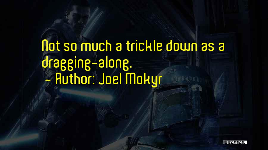 Joel Mokyr Quotes: Not So Much A Trickle Down As A Dragging-along.