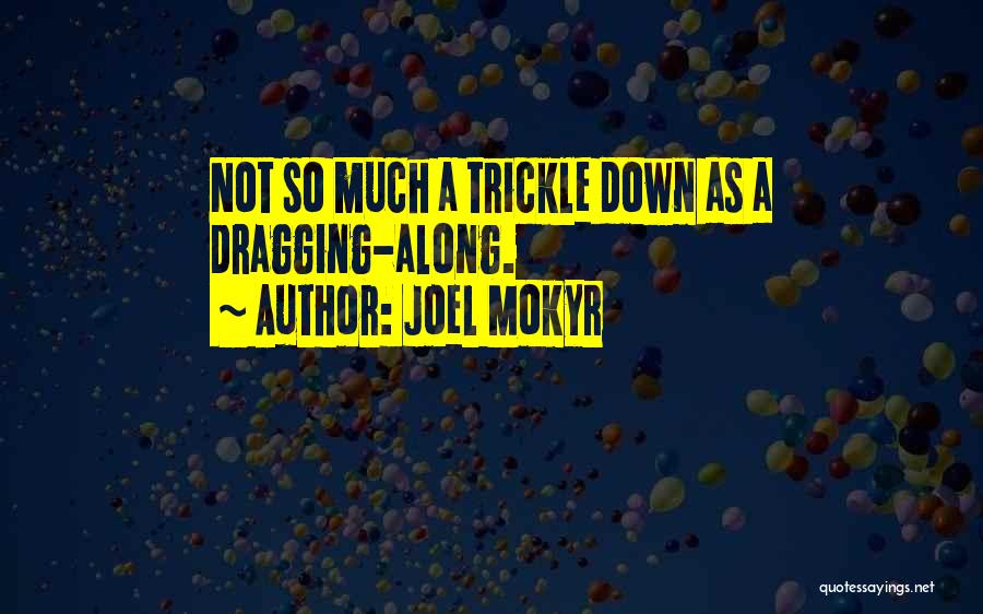 Joel Mokyr Quotes: Not So Much A Trickle Down As A Dragging-along.