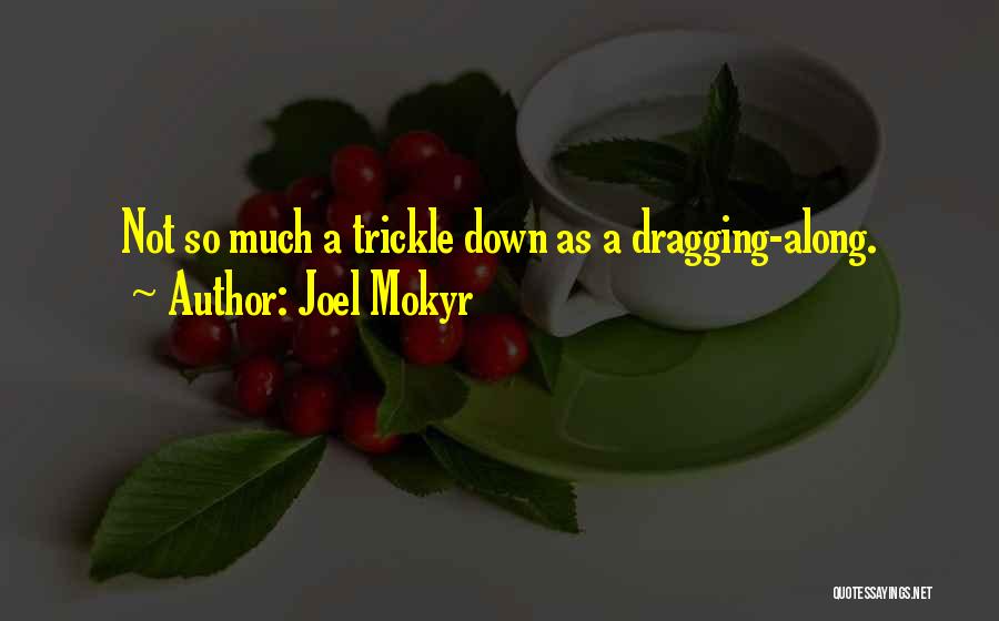 Joel Mokyr Quotes: Not So Much A Trickle Down As A Dragging-along.