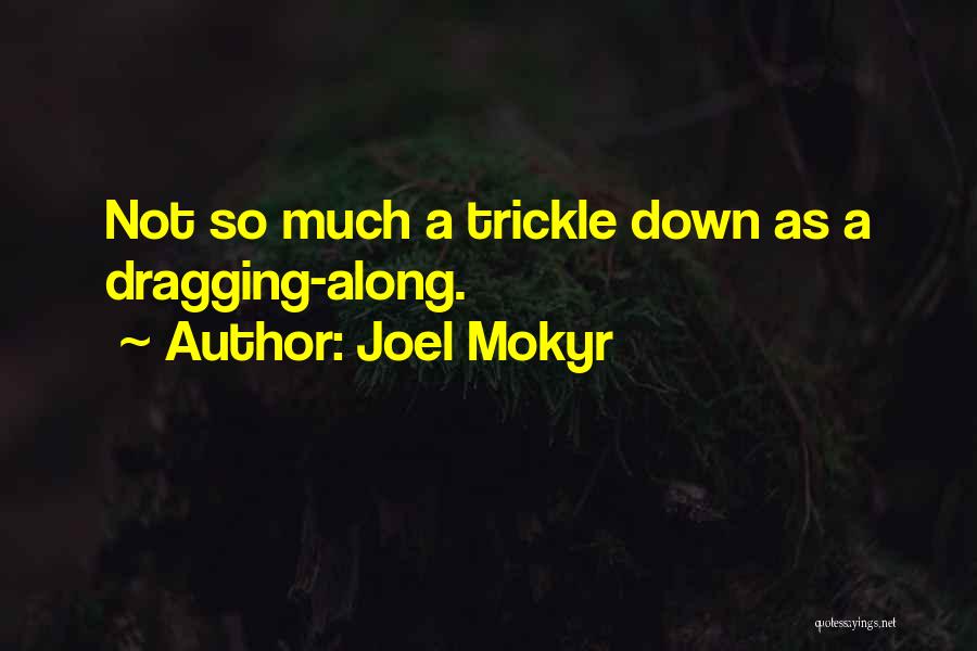 Joel Mokyr Quotes: Not So Much A Trickle Down As A Dragging-along.