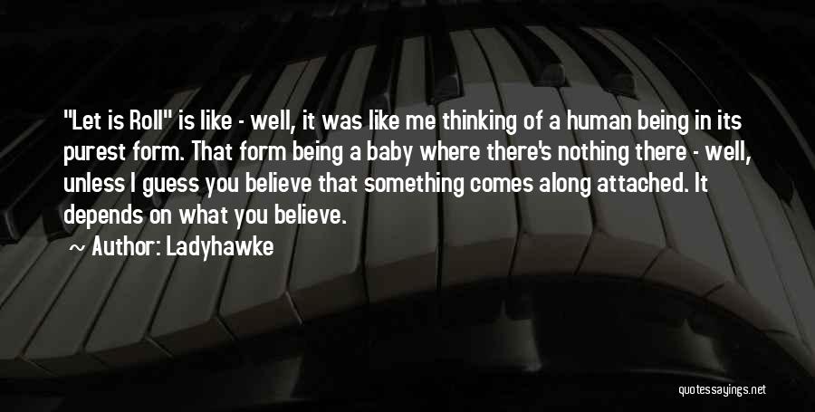 Ladyhawke Quotes: Let Is Roll Is Like - Well, It Was Like Me Thinking Of A Human Being In Its Purest Form.