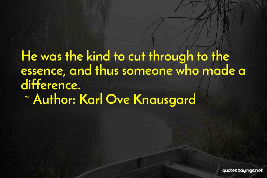 Karl Ove Knausgard Quotes: He Was The Kind To Cut Through To The Essence, And Thus Someone Who Made A Difference.