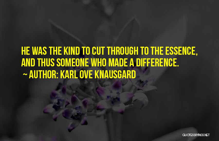 Karl Ove Knausgard Quotes: He Was The Kind To Cut Through To The Essence, And Thus Someone Who Made A Difference.