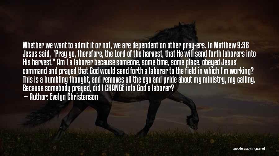 Evelyn Christenson Quotes: Whether We Want To Admit It Or Not, We Are Dependent On Other Pray-ers. In Matthew 9:38 Jesus Said, Pray