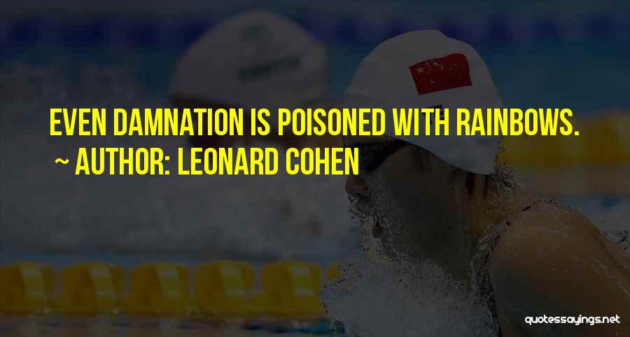 Leonard Cohen Quotes: Even Damnation Is Poisoned With Rainbows.