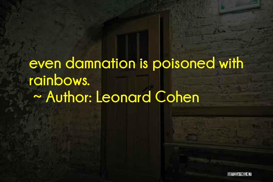 Leonard Cohen Quotes: Even Damnation Is Poisoned With Rainbows.