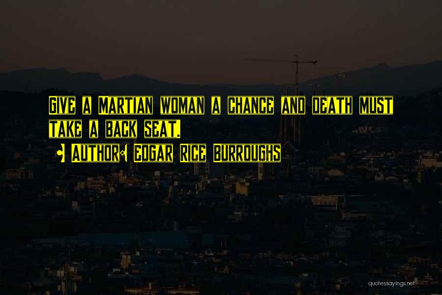 Edgar Rice Burroughs Quotes: Give A Martian Woman A Chance And Death Must Take A Back Seat.