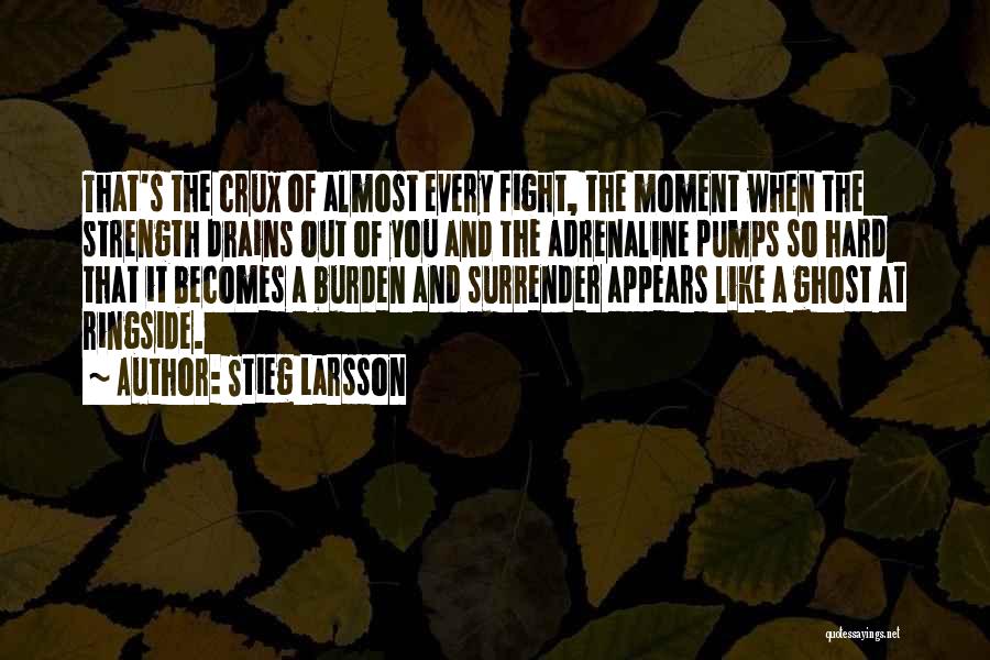 Stieg Larsson Quotes: That's The Crux Of Almost Every Fight, The Moment When The Strength Drains Out Of You And The Adrenaline Pumps