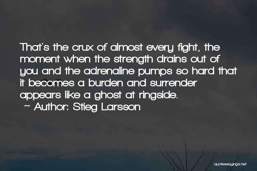 Stieg Larsson Quotes: That's The Crux Of Almost Every Fight, The Moment When The Strength Drains Out Of You And The Adrenaline Pumps