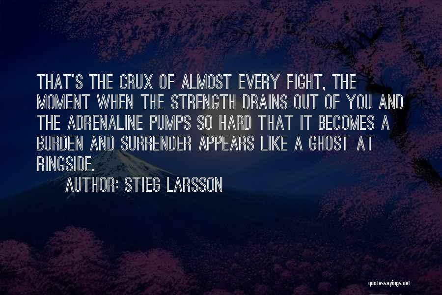 Stieg Larsson Quotes: That's The Crux Of Almost Every Fight, The Moment When The Strength Drains Out Of You And The Adrenaline Pumps