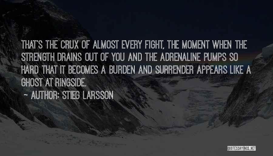 Stieg Larsson Quotes: That's The Crux Of Almost Every Fight, The Moment When The Strength Drains Out Of You And The Adrenaline Pumps