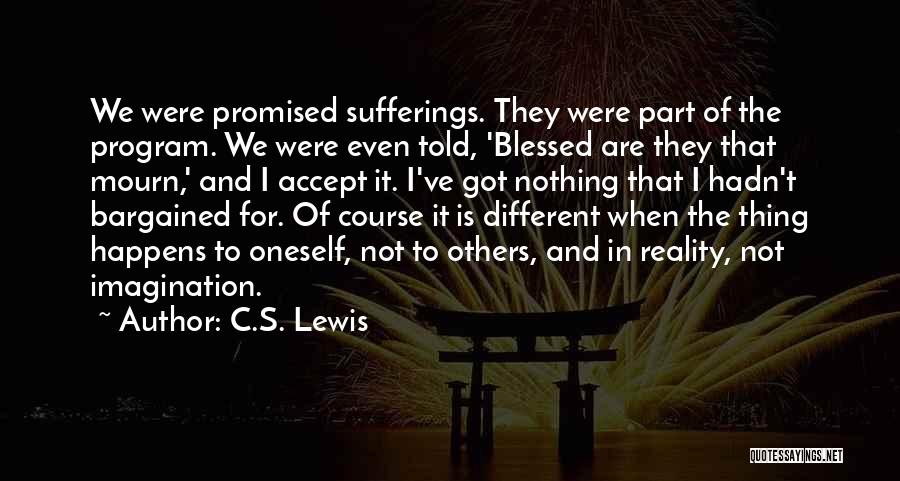 C.S. Lewis Quotes: We Were Promised Sufferings. They Were Part Of The Program. We Were Even Told, 'blessed Are They That Mourn,' And