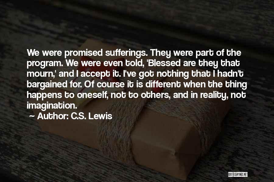 C.S. Lewis Quotes: We Were Promised Sufferings. They Were Part Of The Program. We Were Even Told, 'blessed Are They That Mourn,' And