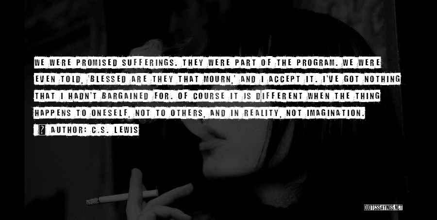 C.S. Lewis Quotes: We Were Promised Sufferings. They Were Part Of The Program. We Were Even Told, 'blessed Are They That Mourn,' And