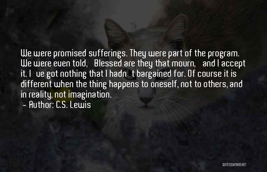 C.S. Lewis Quotes: We Were Promised Sufferings. They Were Part Of The Program. We Were Even Told, 'blessed Are They That Mourn,' And