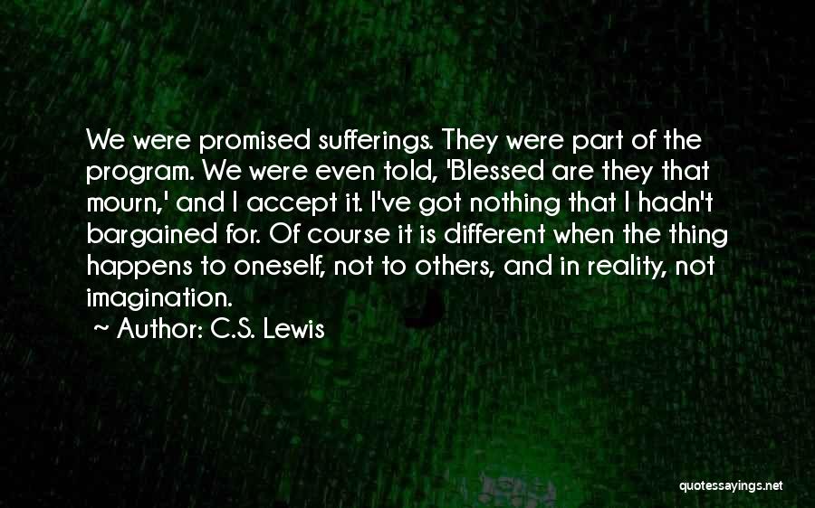 C.S. Lewis Quotes: We Were Promised Sufferings. They Were Part Of The Program. We Were Even Told, 'blessed Are They That Mourn,' And