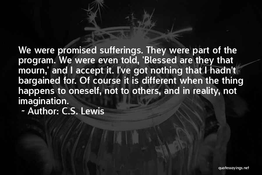 C.S. Lewis Quotes: We Were Promised Sufferings. They Were Part Of The Program. We Were Even Told, 'blessed Are They That Mourn,' And