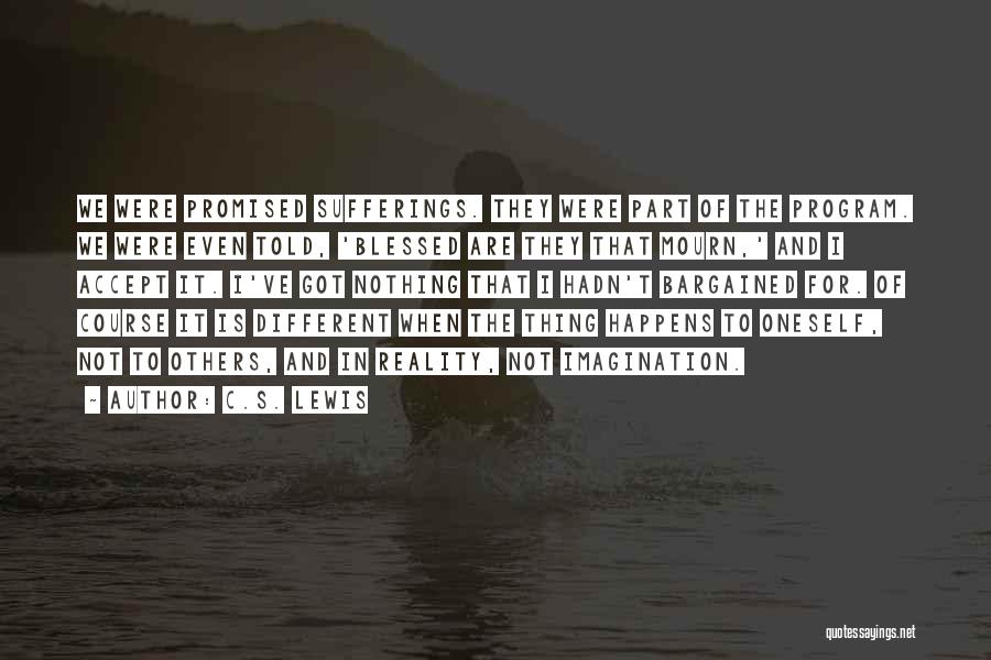 C.S. Lewis Quotes: We Were Promised Sufferings. They Were Part Of The Program. We Were Even Told, 'blessed Are They That Mourn,' And