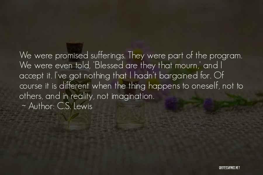 C.S. Lewis Quotes: We Were Promised Sufferings. They Were Part Of The Program. We Were Even Told, 'blessed Are They That Mourn,' And