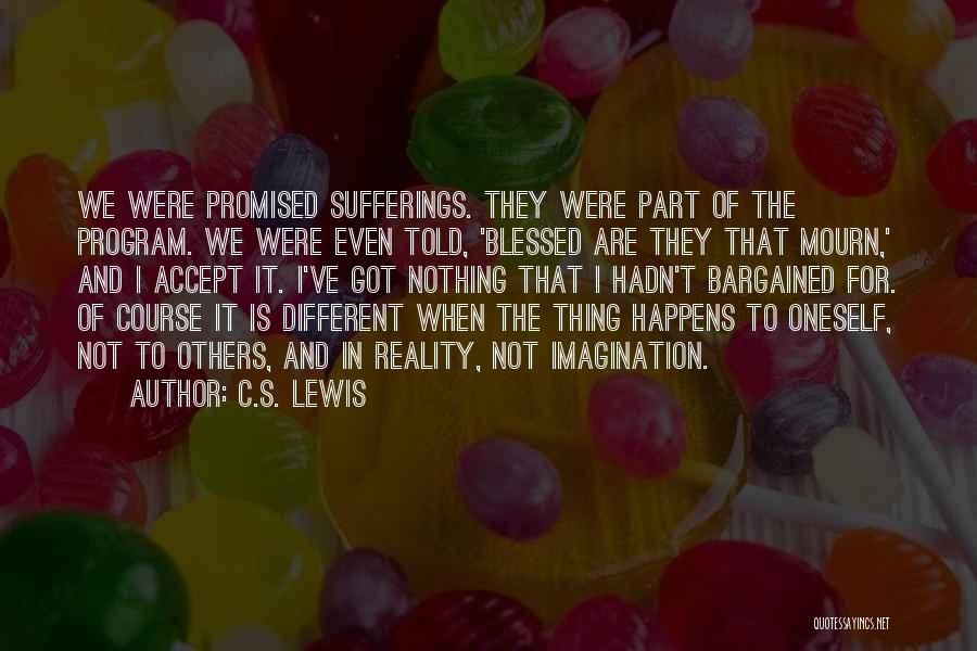 C.S. Lewis Quotes: We Were Promised Sufferings. They Were Part Of The Program. We Were Even Told, 'blessed Are They That Mourn,' And