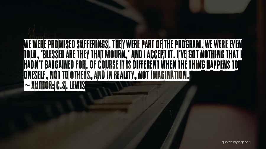 C.S. Lewis Quotes: We Were Promised Sufferings. They Were Part Of The Program. We Were Even Told, 'blessed Are They That Mourn,' And