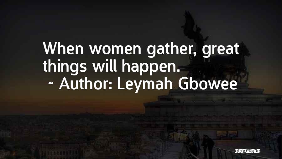 Leymah Gbowee Quotes: When Women Gather, Great Things Will Happen.