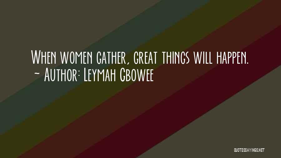 Leymah Gbowee Quotes: When Women Gather, Great Things Will Happen.