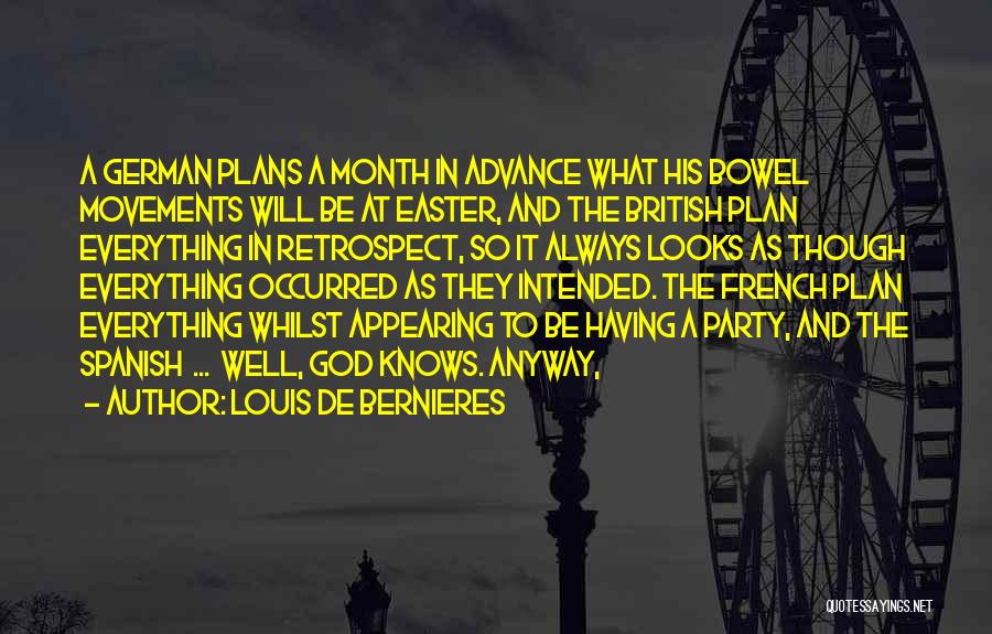 Louis De Bernieres Quotes: A German Plans A Month In Advance What His Bowel Movements Will Be At Easter, And The British Plan Everything