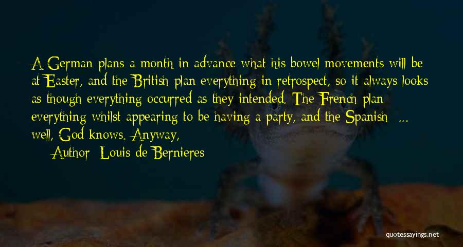 Louis De Bernieres Quotes: A German Plans A Month In Advance What His Bowel Movements Will Be At Easter, And The British Plan Everything