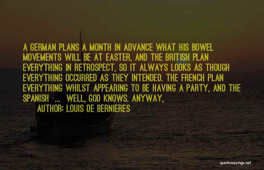 Louis De Bernieres Quotes: A German Plans A Month In Advance What His Bowel Movements Will Be At Easter, And The British Plan Everything