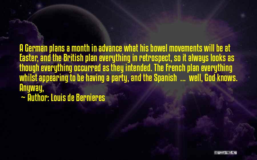 Louis De Bernieres Quotes: A German Plans A Month In Advance What His Bowel Movements Will Be At Easter, And The British Plan Everything