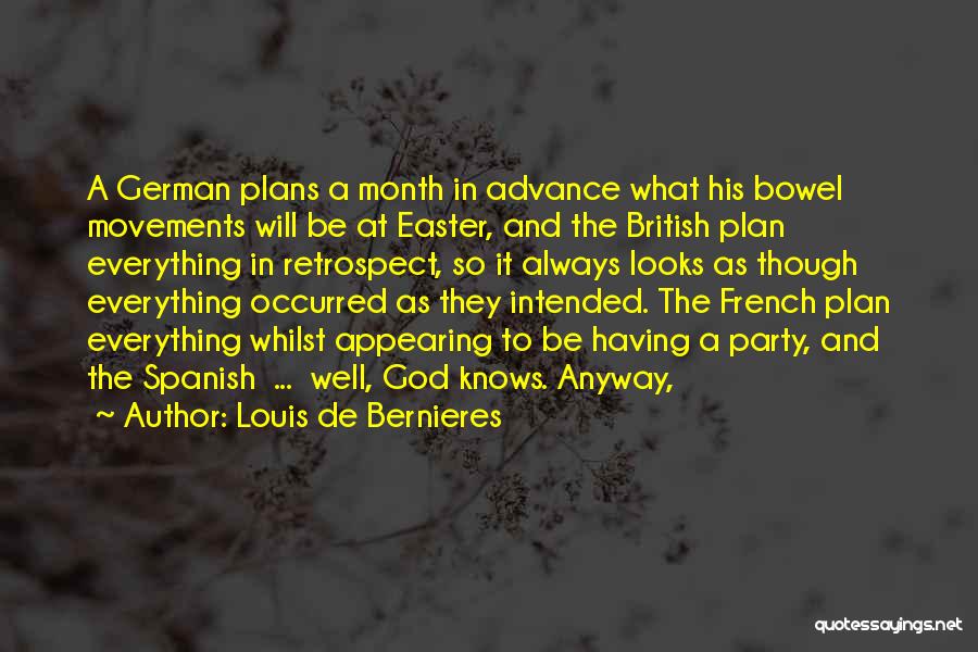 Louis De Bernieres Quotes: A German Plans A Month In Advance What His Bowel Movements Will Be At Easter, And The British Plan Everything