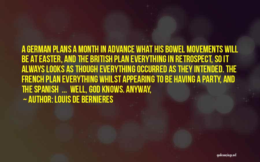 Louis De Bernieres Quotes: A German Plans A Month In Advance What His Bowel Movements Will Be At Easter, And The British Plan Everything