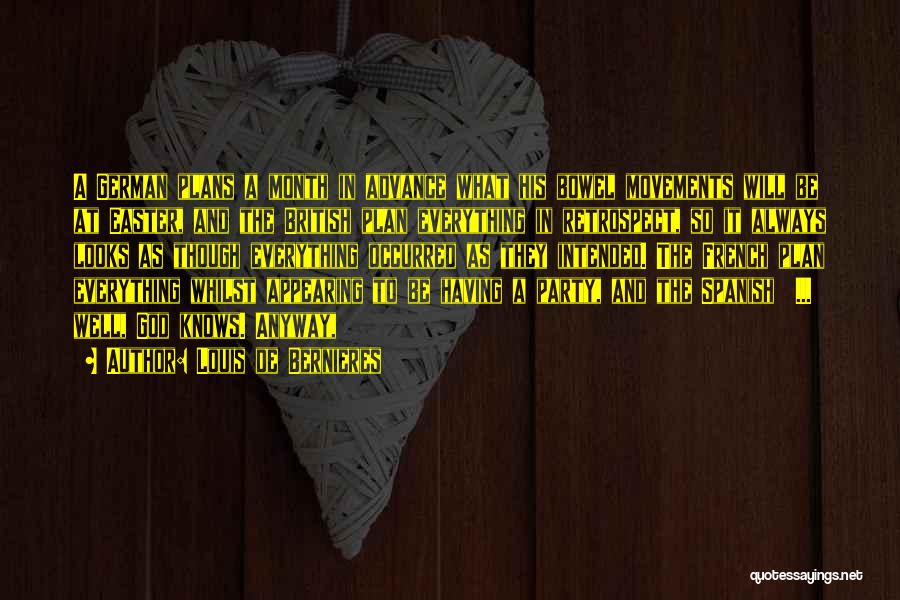 Louis De Bernieres Quotes: A German Plans A Month In Advance What His Bowel Movements Will Be At Easter, And The British Plan Everything