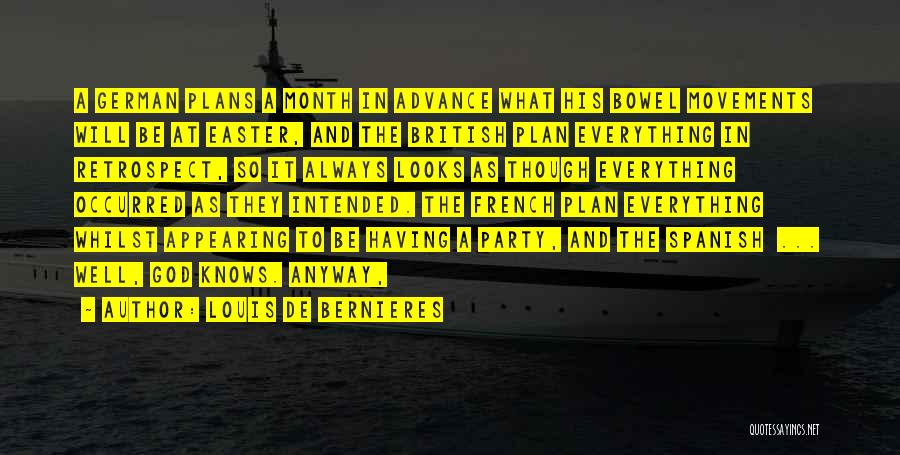 Louis De Bernieres Quotes: A German Plans A Month In Advance What His Bowel Movements Will Be At Easter, And The British Plan Everything