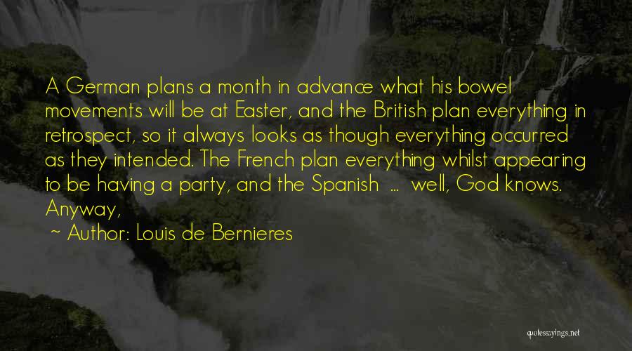 Louis De Bernieres Quotes: A German Plans A Month In Advance What His Bowel Movements Will Be At Easter, And The British Plan Everything