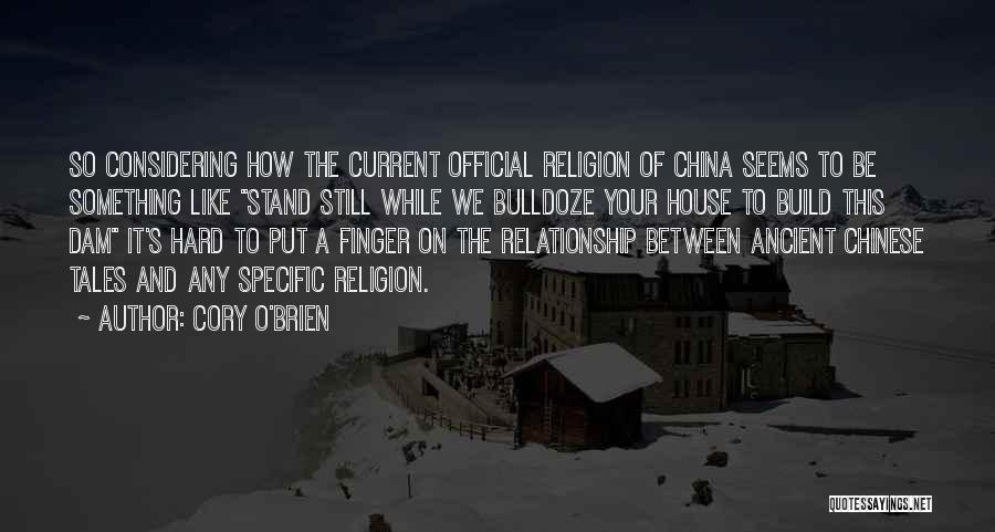 Cory O'Brien Quotes: So Considering How The Current Official Religion Of China Seems To Be Something Like Stand Still While We Bulldoze Your