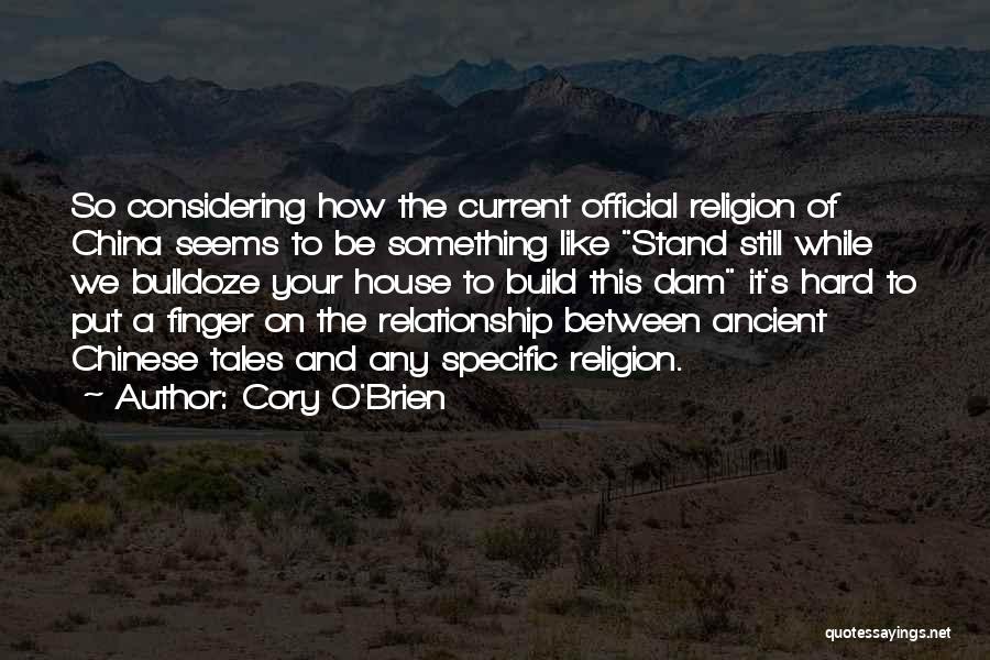 Cory O'Brien Quotes: So Considering How The Current Official Religion Of China Seems To Be Something Like Stand Still While We Bulldoze Your