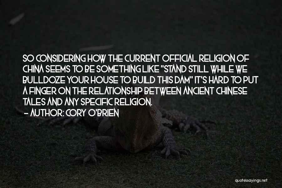 Cory O'Brien Quotes: So Considering How The Current Official Religion Of China Seems To Be Something Like Stand Still While We Bulldoze Your