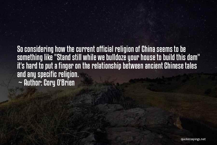 Cory O'Brien Quotes: So Considering How The Current Official Religion Of China Seems To Be Something Like Stand Still While We Bulldoze Your