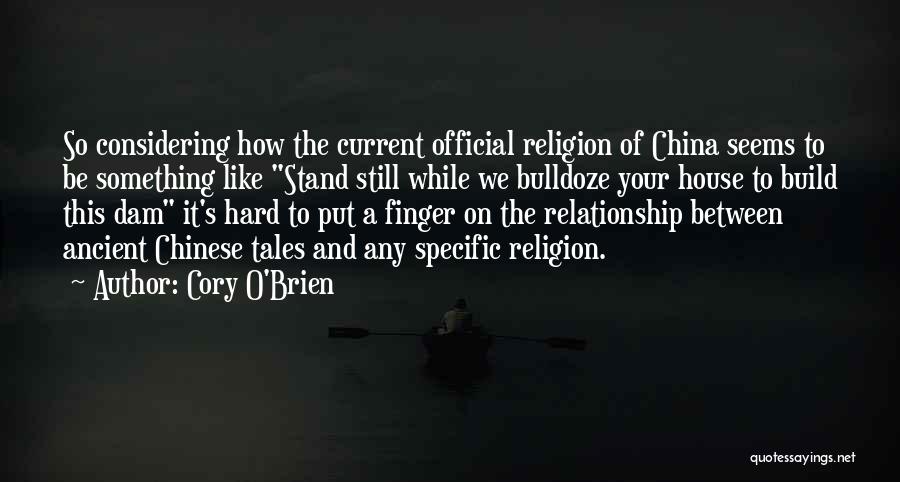 Cory O'Brien Quotes: So Considering How The Current Official Religion Of China Seems To Be Something Like Stand Still While We Bulldoze Your