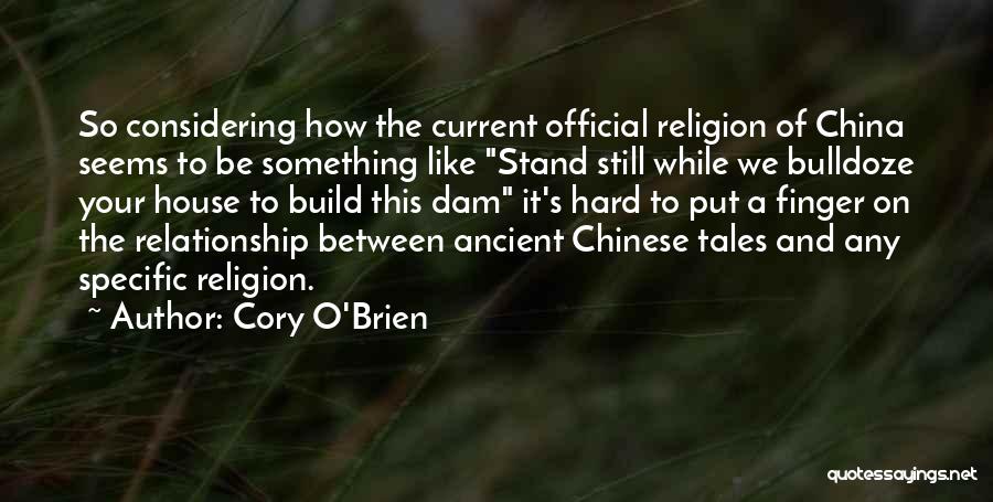 Cory O'Brien Quotes: So Considering How The Current Official Religion Of China Seems To Be Something Like Stand Still While We Bulldoze Your