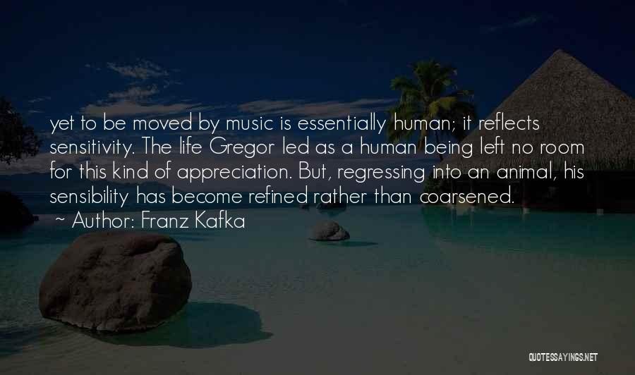 Franz Kafka Quotes: Yet To Be Moved By Music Is Essentially Human; It Reflects Sensitivity. The Life Gregor Led As A Human Being