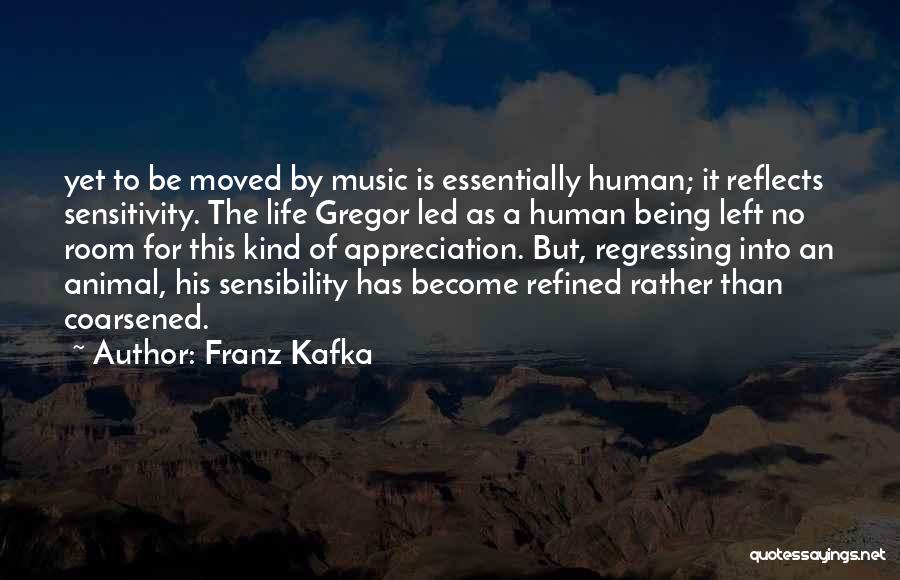 Franz Kafka Quotes: Yet To Be Moved By Music Is Essentially Human; It Reflects Sensitivity. The Life Gregor Led As A Human Being