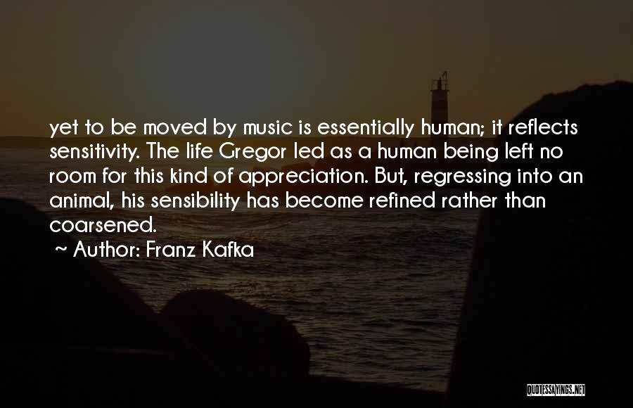 Franz Kafka Quotes: Yet To Be Moved By Music Is Essentially Human; It Reflects Sensitivity. The Life Gregor Led As A Human Being