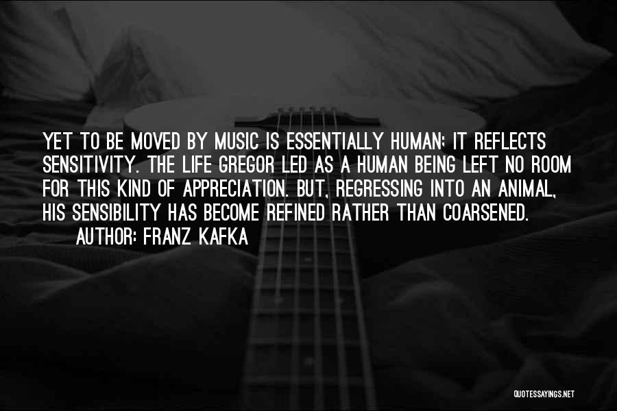 Franz Kafka Quotes: Yet To Be Moved By Music Is Essentially Human; It Reflects Sensitivity. The Life Gregor Led As A Human Being