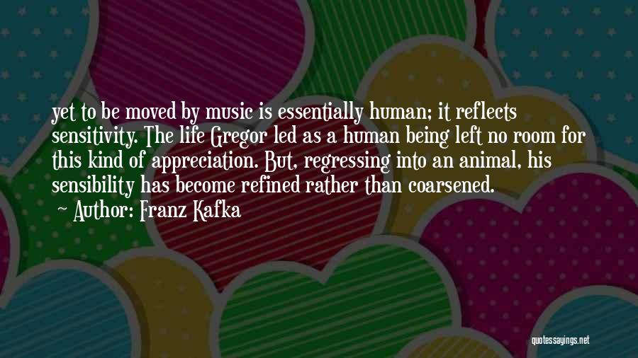 Franz Kafka Quotes: Yet To Be Moved By Music Is Essentially Human; It Reflects Sensitivity. The Life Gregor Led As A Human Being